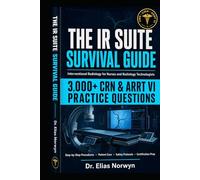 THE IR SUITE SURVIVAL GUIDE: Interventional Radiology for Nurses and Radiology Technologists: Step-by-Step Procedures, Patient Care, Safety Protocols, ... to Master the IR Suite and Pass Your Exam