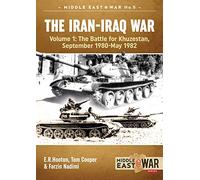 The Iran-Iraq War Volume 1 (Revised & Expanded Edition): The Battle For Khuzestan, September 1980-May 1982 (Middle East@War)