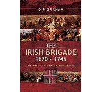 The Irish Brigade 1670-1745: The Wild Geese in French Service