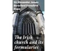 The Irish Church And Its Formularies (ebook)
