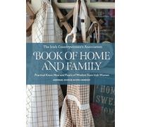 The Irish Countrywomen's Association Book of Home and Family: Practical Know-How and Pearls of Wisdom from Irish Women