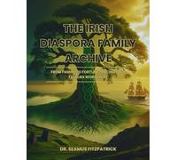 The Irish Diaspora Family Archive: From Famine to Fortune Tracing Irish Families Worldwide