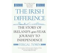The Irish Difference: The Story of Ireland's 400-Year Journey to Independence