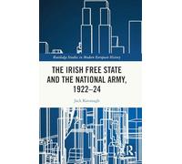 The Irish Free State and the National Army, 1922-24 (Routledge Studies in Modern European History)