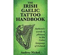 The Irish Gaelic Tattoo Handbook: Authentic Words and Phrases in the Celtic Language of Ireland