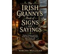 The Irish Granny’s Book of Signs and Sayings: Weather Wisdom, Luck Lore, Death Omens, Wedding Signs, Baby Charms, and Household Rules
