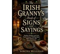 The Irish Granny’s Book of Signs and Sayings: Weather Wisdom, Luck Lore, Death Omens, Wedding Signs, Baby Charms, and Household Rules