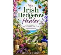 The Irish Hedgerow Healer: A Field Guide to Ireland's Wild Plants and Old Cures