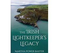 The Irish Lightkeeper’s Legacy: Life at the Edge