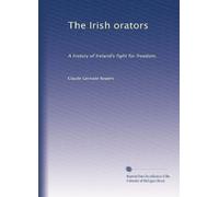 The Irish orators: A history of Ireland's fight for freedom,