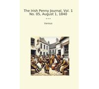 The Irish Penny Journal, Vol. 1 No. 05, August 1, 1840 (Classic Books)