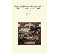 The Irish Penny Journal, Vol. 1 No. 37, March 13, 1841 (Classic Books)