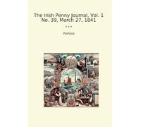 The Irish Penny Journal, Vol. 1 No. 39, March 27, 1841 (Classic Books)