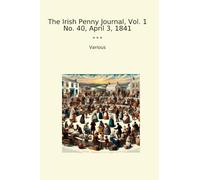 The Irish Penny Journal, Vol. 1 No. 40, April 3, 1841 (Classic Books)