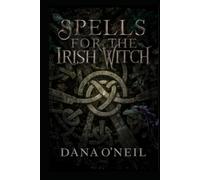 The Irish Witch’s Book of Spells - Ancient Celtic Magic for Modern Times: Witchcraft, Charms, and Rituals Rooted In Inherited Ancestral Wisdom
