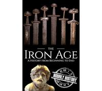The Iron Age: A History from Beginning to End (Prehistory)