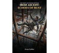 The Iron Ascent: Echoes of Rust, Book 1 (The Iron Ascension System: A LitRPG Series)