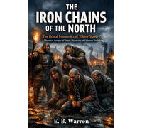 THE IRON CHAINS OF THE NORTH: The Brutal Economics of Viking Slavery - A Historical Autopsy of Honor, Hypocrisy, and Human Trafficking: 1 (The Viking Chronciles)