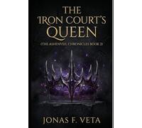 The Iron Court’s Queen: The Ashenveil Chronicles Book 2: A Dark Fae Fantasy Romance Featuring Enemies-to-Allies Tension, Forbidden Bonds, Court Politics, and a Powerful Heroine Navigating War, Magic