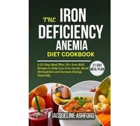 THE IRON-DEFICIENCY ANEMIA DIET COOKBOOK: A 21-Day Meal Plan, 50+ Iron-Rich Recipes to Help Low Iron Levels, Boost Hemoglobin and Increase Energy Naturally (The Iron Vitality: Eat to Beat Anemia)