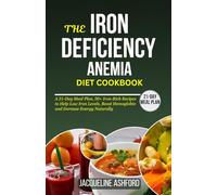 THE IRON-DEFICIENCY ANEMIA DIET COOKBOOK: A 21-Day Meal Plan, 50+ Iron-Rich Recipes to Help Low Iron Levels, Boost Hemoglobin and Increase Energy Naturally (The Iron Vitality: Eat to Beat Anemia)
