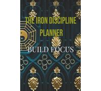 THE IRON DISCIPLINE PLANNER: BUILD FOCUS