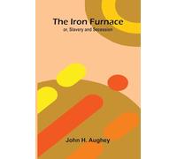 The Iron Furnace; Or, Slavery And Secession