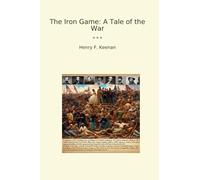 The Iron Game: A Tale of the War (Classic Books)