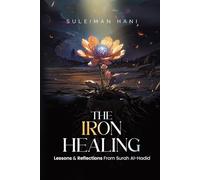 The Iron Healing: Lessons & Reflections from Surah al-Hadid: With 120 Discussion Questions & Mastery Tracker