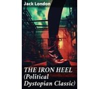 The Iron Heel (political Dystopian Classic) (ebook)