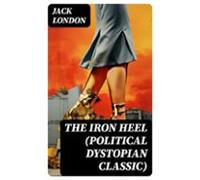 The Iron Heel (political Dystopian Classic) (ebook)