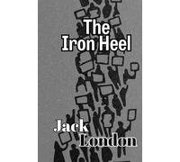 The Iron Heel: The Jack London Collection