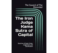 The Iron Judge Kama Sutra of Capital: Doctrine of Static Order, Judgement, and Calcification