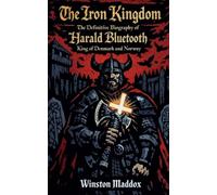 The Iron Kingdom: The Definitive Biography of Harald Bluetooth, King of Denmark and Norway: 10 (A Biographical History of the Viking Age)