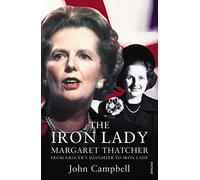 The Iron Lady: Margaret Thatcher: From Grocer’s Daughter to Iron Lady