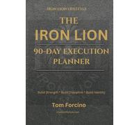 The Iron Lion 90-Day Execution Planner: Upgrade your life in 12 weeks by building Focus, Discipline, and Strength