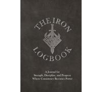 THE IRON LOGBOOK: Workout Logbook | Journal for MEN | Fitness, Weightlifting, Bodybuilding, and Powerlifting Tracking | 6 x 9 Inches