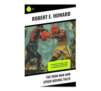 The Iron Man and Other Boxing Tales: Pulp Prizefighting Stories of Sailor Boxers, Hardboiled Ring Action, and Depression-Era Grit