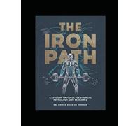 The Iron Path: A lifelong protocol for strength, physiology and resilience.