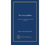 The iron puddler: my life in the rolling mills and what came of it