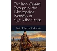 The Iron Queen: Tomyris of the Massagetae, Nemosis of Cyrus the Great