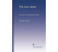 The iron ration: three years in warring Central Europe: Volume 2
