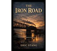 The Iron Road: A Historical Novella of Immigrants, Railroads, and the American West
