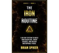 The Iron Routine: A 90-Day System to Build Iron Discipline, Crush Excuses, and Unlock Unstoppable Focus (Apex Publishing House - Discipline)