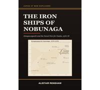 The Iron Ships of Nobunaga: Kizugawaguchi and the Naval War for Osaka, 1576-78