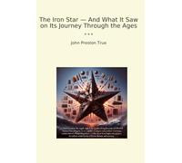 The Iron Star - And What It Saw on Its Journey Through the Ages (Classic Books)