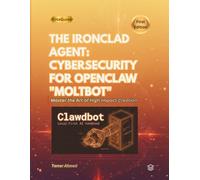 The Ironclad Agent: Cybersecurity for OpenClaw "Moltbot": Protect your Moltbot Agent. (The Clawdbot, OpenClaw, and Moltbot Local Intelligence Series)