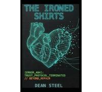 The Ironed Shirts: From Ashes to Steel: An engineer’s guide to rebuilding after toxic betrayal