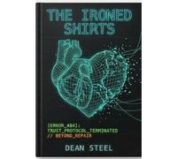 The Ironed Shirts: From Ashes to Steel: An engineer’s guide to rebuilding after toxic betrayal