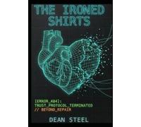The Ironed Shirts: From Ashes to Steel: An engineer’s guide to rebuilding after toxic betrayal